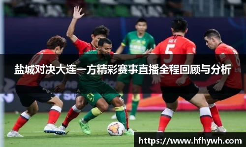 盐城对决大连一方精彩赛事直播全程回顾与分析